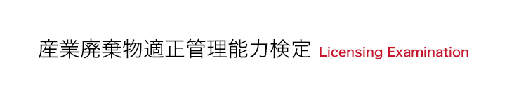 産業廃棄物適正管理能力検定 Licensing Examination